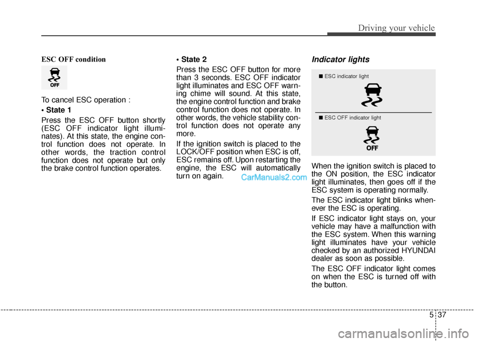 Hyundai Santa Fe 2016 Owners Manual 537
Driving your vehicle
ESC OFF condition
To cancel ESC operation :
Press the ESC OFF button shortly
(ESC OFF indicator light illumi-
nates). At this state, the engine con-
trol function does not op Hyundai Santa Fe 2016 Owners Manual 537
Driving your vehicle
ESC OFF condition
To cancel ESC operation :
Press the ESC OFF button shortly
(ESC OFF indicator light illumi-
nates). At this state, the engine con-
trol function does not op