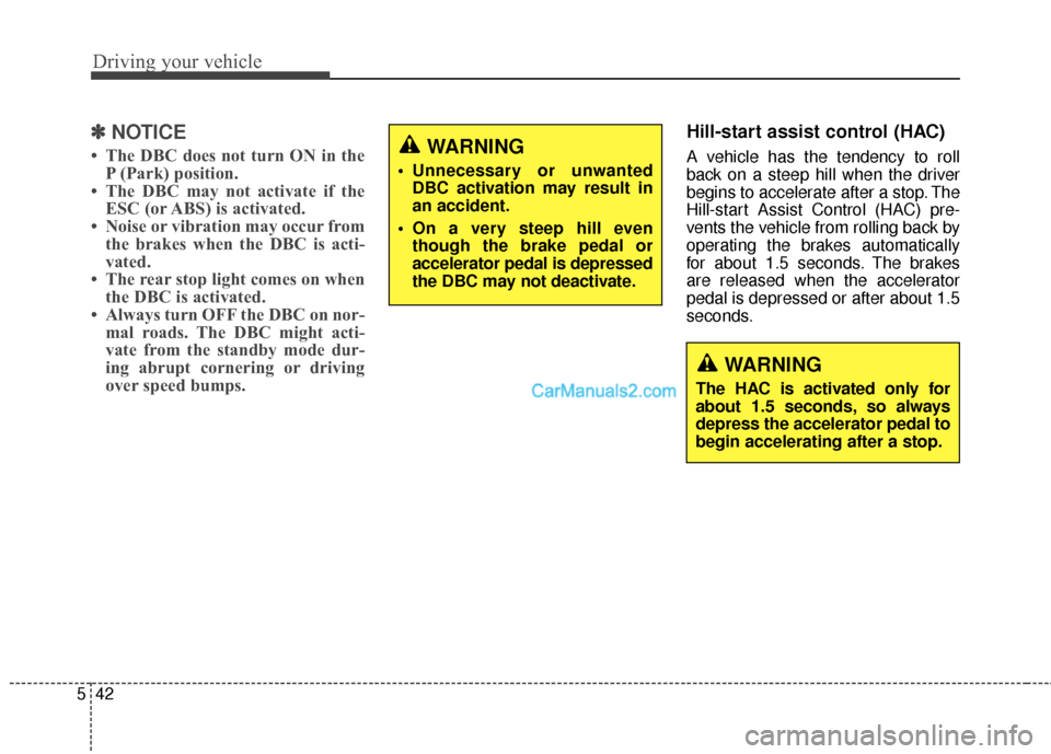 Hyundai Santa Fe 2016 Owners Manual Driving your vehicle
42
5
✽
✽
NOTICE
• The DBC does not turn ON in the
P (Park) position.
• The DBC may not activate if the ESC (or ABS) is activated.
• Noise or vibration may occur from the Hyundai Santa Fe 2016 Owners Manual Driving your vehicle
42
5
✽
✽
NOTICE
• The DBC does not turn ON in the
P (Park) position.
• The DBC may not activate if the ESC (or ABS) is activated.
• Noise or vibration may occur from the