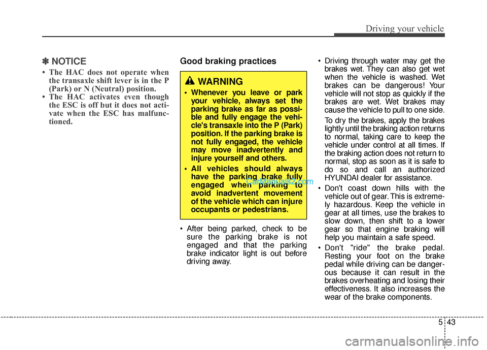 Hyundai Santa Fe 2016 Owners Manual 543
Driving your vehicle
✽
✽NOTICE
• The HAC does not operate when
the transaxle shift lever is in the P
(Park) or N (Neutral) position.
• The HAC activates even though the ESC is off but it d Hyundai Santa Fe 2016 Owners Manual 543
Driving your vehicle
✽
✽NOTICE
• The HAC does not operate when
the transaxle shift lever is in the P
(Park) or N (Neutral) position.
• The HAC activates even though the ESC is off but it d
