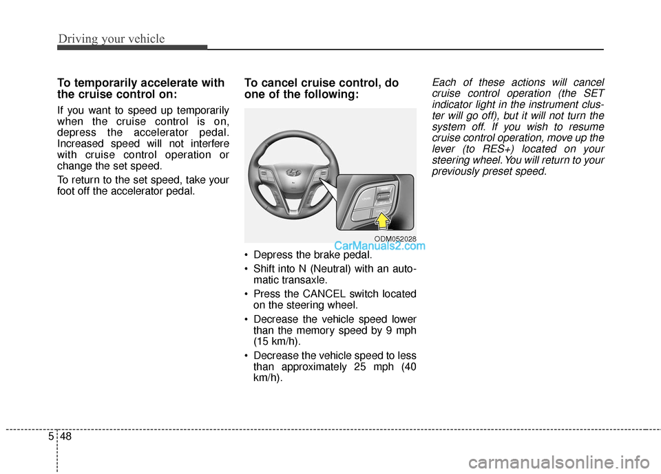 Hyundai Santa Fe 2016 Owners Manual Driving your vehicle
48
5
To temporarily accelerate with
the cruise control on:
If you want to speed up temporarily
when the cruise control is on,
depress the accelerator pedal.
Increased speed will n Hyundai Santa Fe 2016 Owners Manual Driving your vehicle
48
5
To temporarily accelerate with
the cruise control on:
If you want to speed up temporarily
when the cruise control is on,
depress the accelerator pedal.
Increased speed will n