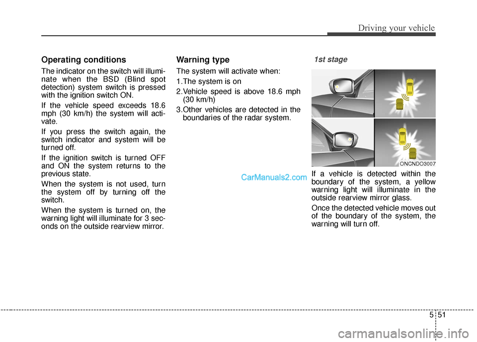 Hyundai Santa Fe 2016 Owners Manual 551
Driving your vehicle
Operating conditions
The indicator on the switch will illumi-
nate when the BSD (Blind spot
detection) system switch is pressed
with the ignition switch ON.
If the vehicle spe Hyundai Santa Fe 2016 Owners Manual 551
Driving your vehicle
Operating conditions
The indicator on the switch will illumi-
nate when the BSD (Blind spot
detection) system switch is pressed
with the ignition switch ON.
If the vehicle spe