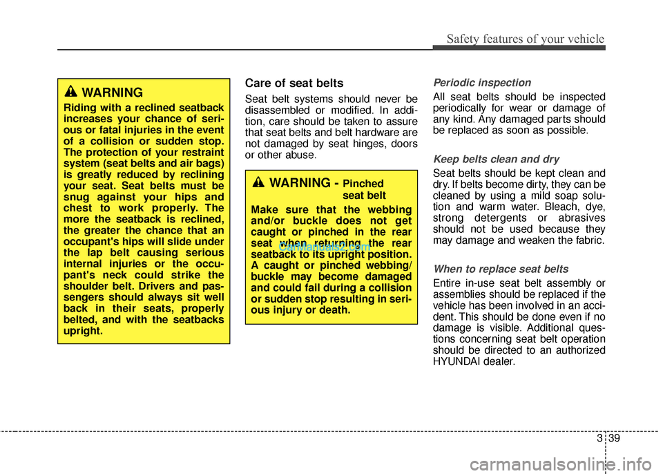 Hyundai Santa Fe 2016 Workshop Manual 339
Safety features of your vehicle
Care of seat belts
Seat belt systems should never be
disassembled or modified. In addi-
tion, care should be taken to assure
that seat belts and belt hardware are
n Hyundai Santa Fe 2016 Workshop Manual 339
Safety features of your vehicle
Care of seat belts
Seat belt systems should never be
disassembled or modified. In addi-
tion, care should be taken to assure
that seat belts and belt hardware are
n