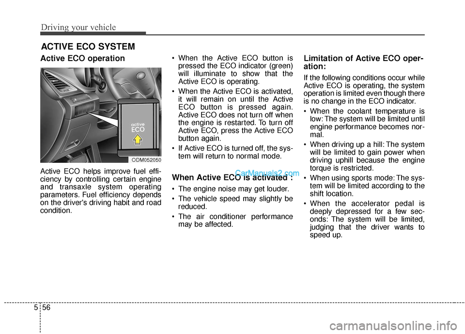Hyundai Santa Fe 2016  Owners Manual Driving your vehicle
56
5
Active ECO operation
Active ECO helps improve fuel effi-
ciency by controlling certain engine
and transaxle system operating
parameters. Fuel efficiency depends
on the driver