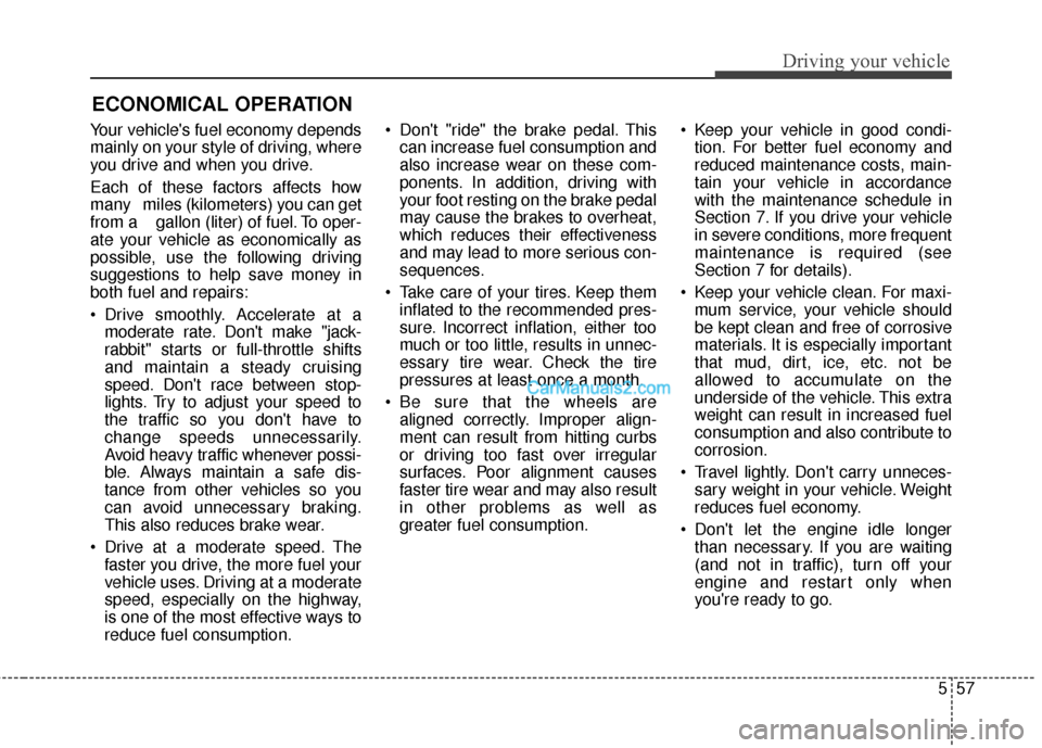 Hyundai Santa Fe 2016 Owners Manual 557
Driving your vehicle
Your vehicles fuel economy depends
mainly on your style of driving, where
you drive and when you drive.
Each of these factors affects how
many miles (kilometers) you can ge Hyundai Santa Fe 2016 Owners Manual 557
Driving your vehicle
Your vehicles fuel economy depends
mainly on your style of driving, where
you drive and when you drive.
Each of these factors affects how
many miles (kilometers) you can ge