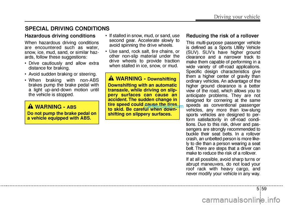 Hyundai Santa Fe 2016 Owners Manual 559
Driving your vehicle
Hazardous driving conditions
When hazardous driving conditions
are encountered such as water,
snow, ice, mud, sand, or similar haz-
ards, follow these suggestions:
Drive caut Hyundai Santa Fe 2016 Owners Manual 559
Driving your vehicle
Hazardous driving conditions
When hazardous driving conditions
are encountered such as water,
snow, ice, mud, sand, or similar haz-
ards, follow these suggestions:
Drive caut