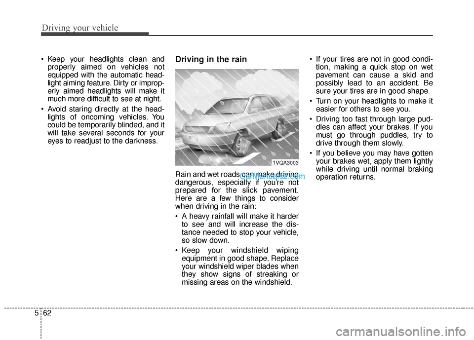 Hyundai Santa Fe 2016 Owners Manual Driving your vehicle
62
5
Keep your headlights clean and
properly aimed on vehicles not
equipped with the automatic head-
light aiming feature. Dirty or improp-
erly aimed headlights will make it
muc Hyundai Santa Fe 2016 Owners Manual Driving your vehicle
62
5
Keep your headlights clean and
properly aimed on vehicles not
equipped with the automatic head-
light aiming feature. Dirty or improp-
erly aimed headlights will make it
muc