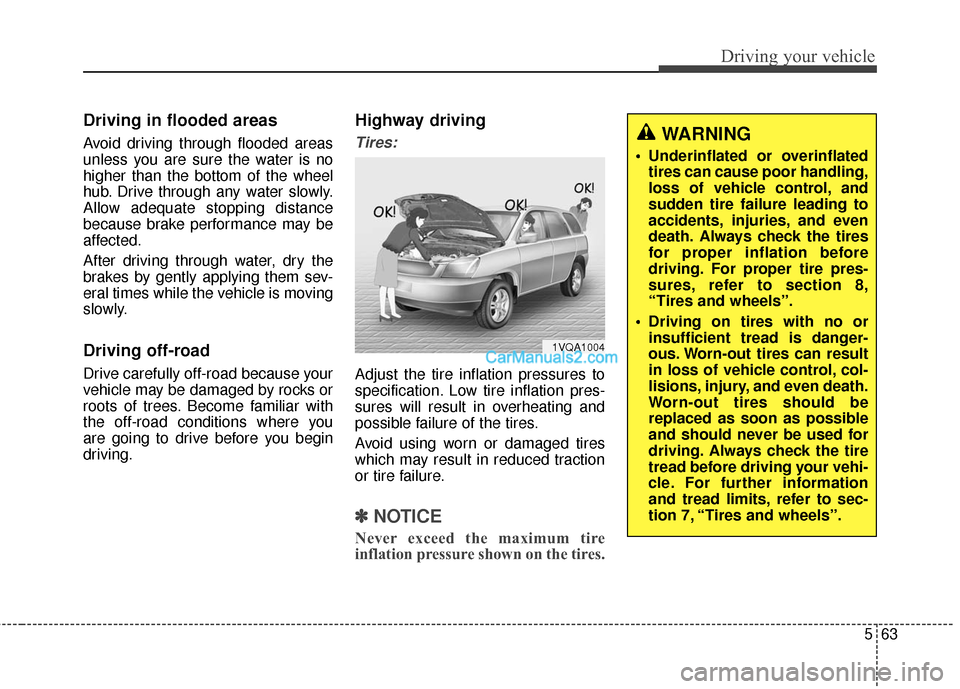Hyundai Santa Fe 2016 Owners Manual 563
Driving your vehicle
Driving in flooded areas
Avoid driving through flooded areas
unless you are sure the water is no
higher than the bottom of the wheel
hub. Drive through any water slowly.
Allow Hyundai Santa Fe 2016 Owners Manual 563
Driving your vehicle
Driving in flooded areas
Avoid driving through flooded areas
unless you are sure the water is no
higher than the bottom of the wheel
hub. Drive through any water slowly.
Allow