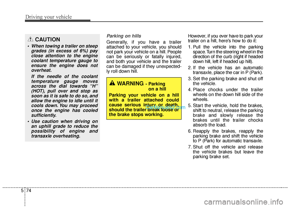 Hyundai Santa Fe 2016 Owners Manual Driving your vehicle
74
5
Parking on hills
Generally, if you have a trailer
attached to your vehicle, you should
not park your vehicle on a hill. People
can be seriously or fatally injured,
and both Hyundai Santa Fe 2016 Owners Manual Driving your vehicle
74
5
Parking on hills
Generally, if you have a trailer
attached to your vehicle, you should
not park your vehicle on a hill. People
can be seriously or fatally injured,
and both