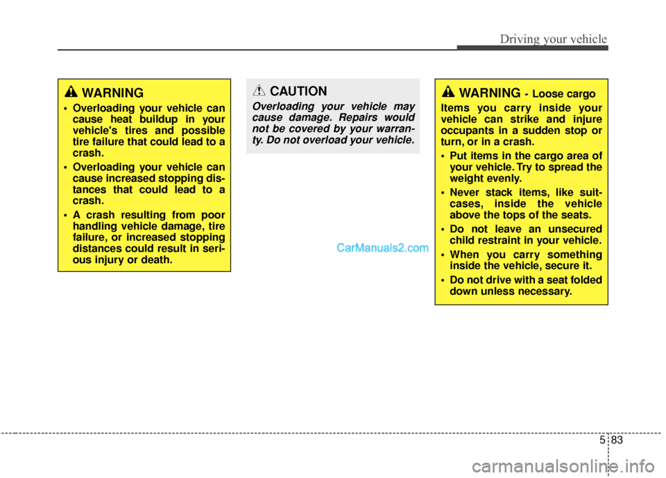 Hyundai Santa Fe 2016 Owners Manual 583
Driving your vehicle
WARNING
Overloading your vehicle cancause heat buildup in your
vehicles tires and possible
tire failure that could lead to a
crash.
Overloading your vehicle can cause incre Hyundai Santa Fe 2016 Owners Manual 583
Driving your vehicle
WARNING
Overloading your vehicle cancause heat buildup in your
vehicles tires and possible
tire failure that could lead to a
crash.
Overloading your vehicle can cause incre