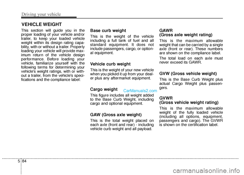 Hyundai Santa Fe 2016 Owners Manual Driving your vehicle
84
5
This section will guide you in the
proper loading of your vehicle and/or
trailer, to keep your loaded vehicle
weight within its design rating capa-
bility, with or without a Hyundai Santa Fe 2016 Owners Manual Driving your vehicle
84
5
This section will guide you in the
proper loading of your vehicle and/or
trailer, to keep your loaded vehicle
weight within its design rating capa-
bility, with or without a