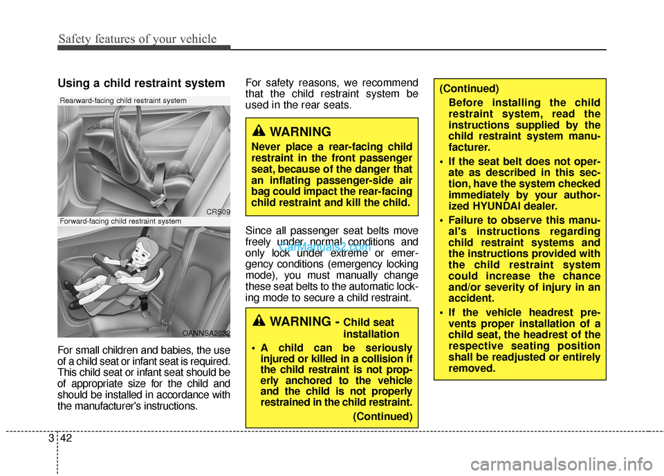 Hyundai Santa Fe 2016 Repair Manual Safety features of your vehicle
42
3
Using a child restraint system
For small children and babies, the use
of a child seat or infant seat is required.
This child seat or infant seat should be
of appro Hyundai Santa Fe 2016 Repair Manual Safety features of your vehicle
42
3
Using a child restraint system
For small children and babies, the use
of a child seat or infant seat is required.
This child seat or infant seat should be
of appro