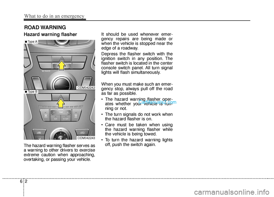 Hyundai Santa Fe 2016 Owners Manual What to do in an emergency
26
ROAD WARNING
Hazard warning flasher
The hazard warning flasher serves as
a warning to other drivers to exercise
extreme caution when approaching,
overtaking, or passing Hyundai Santa Fe 2016 Owners Manual What to do in an emergency
26
ROAD WARNING
Hazard warning flasher
The hazard warning flasher serves as
a warning to other drivers to exercise
extreme caution when approaching,
overtaking, or passing