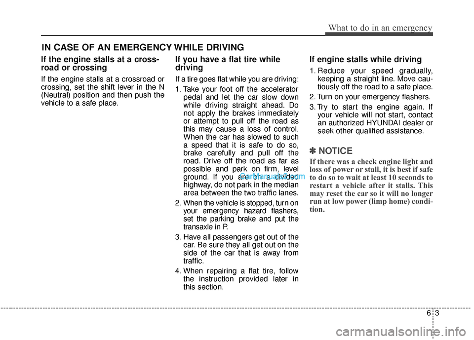 Hyundai Santa Fe 2016 Owners Manual 63
What to do in an emergency
IN CASE OF AN EMERGENCY WHILE DRIVING
If the engine stalls at a cross-
road or crossing
If the engine stalls at a crossroad or
crossing, set the shift lever in the N
(Neu Hyundai Santa Fe 2016 Owners Manual 63
What to do in an emergency
IN CASE OF AN EMERGENCY WHILE DRIVING
If the engine stalls at a cross-
road or crossing
If the engine stalls at a crossroad or
crossing, set the shift lever in the N
(Neu