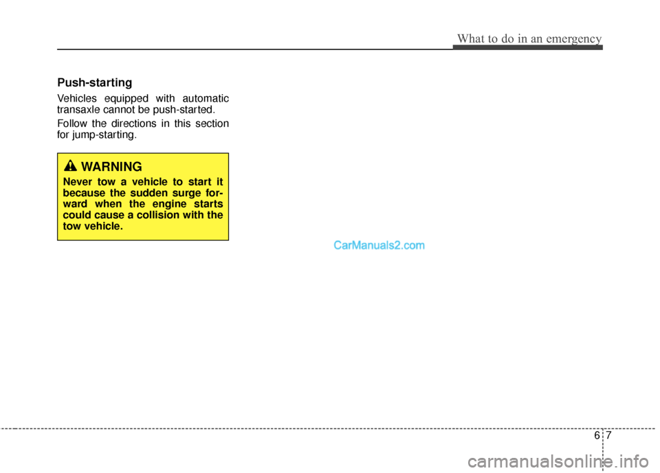 Hyundai Santa Fe 2016 Owners Manual 67
What to do in an emergency
Push-starting
Vehicles equipped with automatic
transaxle cannot be push-started.
Follow the directions in this section
for jump-starting.
WARNING
Never tow a vehicle to s Hyundai Santa Fe 2016 Owners Manual 67
What to do in an emergency
Push-starting
Vehicles equipped with automatic
transaxle cannot be push-started.
Follow the directions in this section
for jump-starting.
WARNING
Never tow a vehicle to s