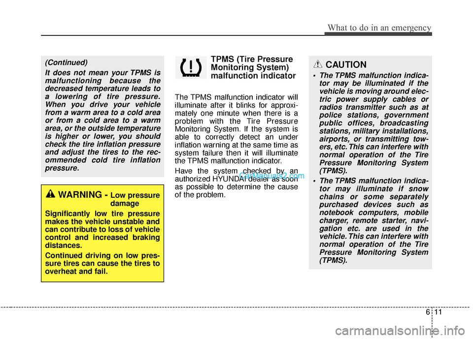 Hyundai Santa Fe 2016 Owners Manual 611
What to do in an emergency
TPMS (Tire Pressure
Monitoring System)
malfunction indicator
The TPMS malfunction indicator will
illuminate after it blinks for approxi-
mately one minute when there is Hyundai Santa Fe 2016 Owners Manual 611
What to do in an emergency
TPMS (Tire Pressure
Monitoring System)
malfunction indicator
The TPMS malfunction indicator will
illuminate after it blinks for approxi-
mately one minute when there is