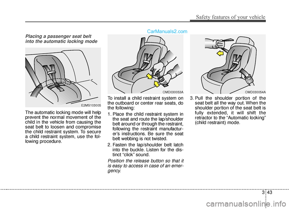 Hyundai Santa Fe 2016 Repair Manual 343
Safety features of your vehicle
Placing a passenger seat beltinto the automatic locking mode
The automatic locking mode will help
prevent the normal movement of the
child in the vehicle from caus Hyundai Santa Fe 2016 Repair Manual 343
Safety features of your vehicle
Placing a passenger seat beltinto the automatic locking mode
The automatic locking mode will help
prevent the normal movement of the
child in the vehicle from caus