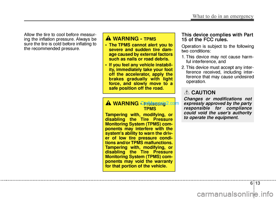 Hyundai Santa Fe 2016 Owners Manual 613
What to do in an emergency
Allow the tire to cool before measur-
ing the inflation pressure. Always be
sure the tire is cold before inflating to
the recommended pressure.This device complies with Hyundai Santa Fe 2016 Owners Manual 613
What to do in an emergency
Allow the tire to cool before measur-
ing the inflation pressure. Always be
sure the tire is cold before inflating to
the recommended pressure.This device complies with