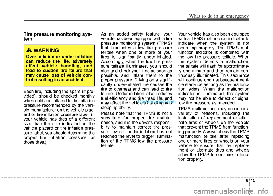Hyundai Santa Fe 2016 Owners Manual 615
What to do in an emergency
Tire pressure monitoring sys-
tem
Each tire, including the spare (if pro-
vided), should be checked monthly
when cold and inflated to the inflation
pressure recommended Hyundai Santa Fe 2016 Owners Manual 615
What to do in an emergency
Tire pressure monitoring sys-
tem
Each tire, including the spare (if pro-
vided), should be checked monthly
when cold and inflated to the inflation
pressure recommended