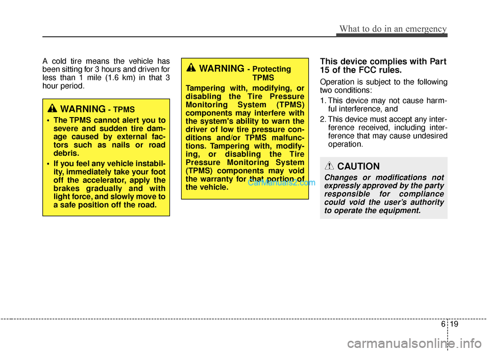 Hyundai Santa Fe 2016 Owners Manual 619
What to do in an emergency
A cold tire means the vehicle has
been sitting for 3 hours and driven for
less than 1 mile (1.6 km) in that 3
hour period.This device complies with Part
15 of the FCC ru Hyundai Santa Fe 2016 Owners Manual 619
What to do in an emergency
A cold tire means the vehicle has
been sitting for 3 hours and driven for
less than 1 mile (1.6 km) in that 3
hour period.This device complies with Part
15 of the FCC ru