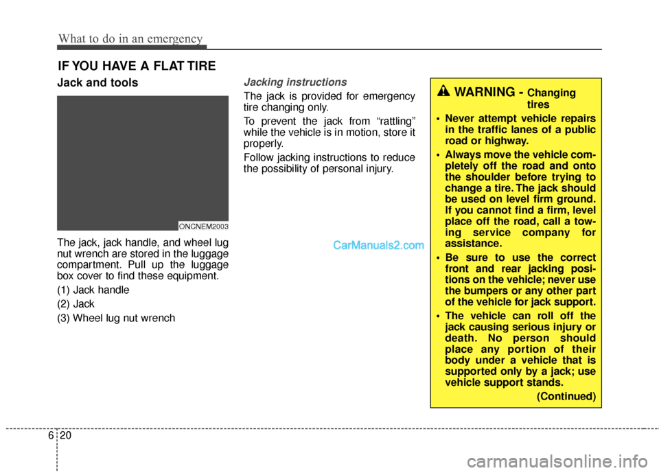 Hyundai Santa Fe 2016 Owners Manual What to do in an emergency
20
6
IF YOU HAVE A FLAT TIRE
Jack and tools
The jack, jack handle, and wheel lug
nut wrench are stored in the luggage
compartment. Pull up the luggage
box cover to find thes Hyundai Santa Fe 2016 Owners Manual What to do in an emergency
20
6
IF YOU HAVE A FLAT TIRE
Jack and tools
The jack, jack handle, and wheel lug
nut wrench are stored in the luggage
compartment. Pull up the luggage
box cover to find thes
