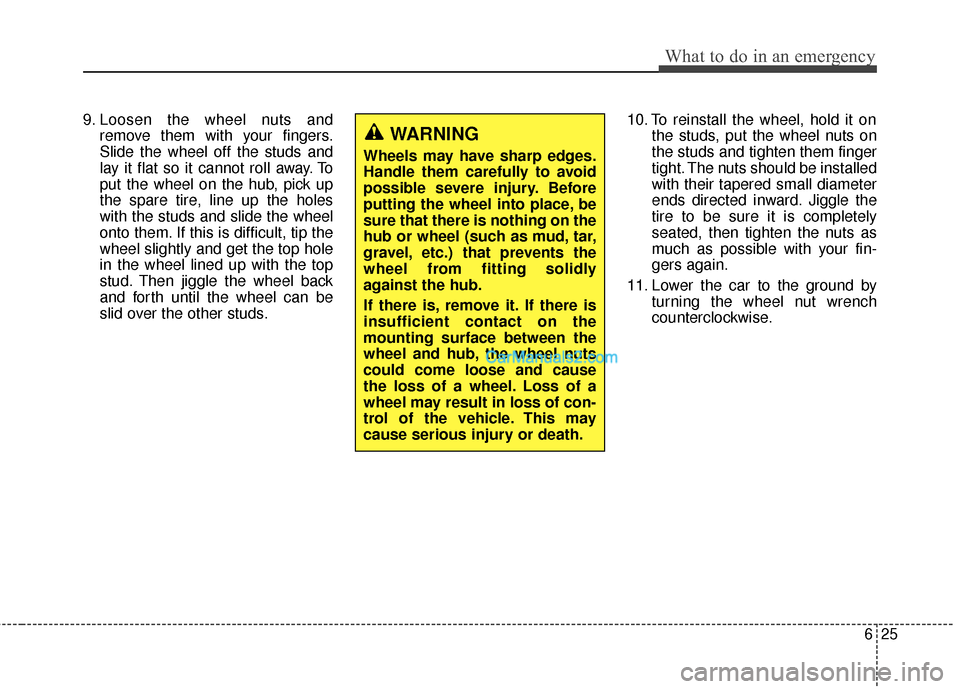 Hyundai Santa Fe 2016 Owners Manual 625
What to do in an emergency
9. Loosen the wheel nuts andremove them with your fingers.
Slide the wheel off the studs and
lay it flat so it cannot roll away. To
put the wheel on the hub, pick up
the Hyundai Santa Fe 2016 Owners Manual 625
What to do in an emergency
9. Loosen the wheel nuts andremove them with your fingers.
Slide the wheel off the studs and
lay it flat so it cannot roll away. To
put the wheel on the hub, pick up
the