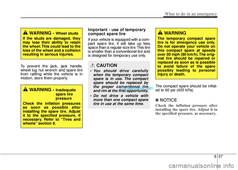 Hyundai Santa Fe 2016 Owners Manual 627
What to do in an emergency
To prevent the jack, jack handle,
wheel lug nut wrench and spare tire
from rattling while the vehicle is in
motion, store them properly.
Important - use of temporary
com Hyundai Santa Fe 2016 Owners Manual 627
What to do in an emergency
To prevent the jack, jack handle,
wheel lug nut wrench and spare tire
from rattling while the vehicle is in
motion, store them properly.
Important - use of temporary
com