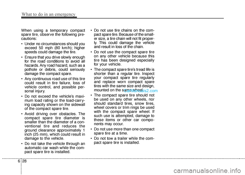 Hyundai Santa Fe 2016 Owners Manual What to do in an emergency
28
6
When using a temporary compact
spare tire, observe the following pre-
cautions:
Under no circumstances should you
exceed 50 mph (80 km/h); higher
speeds could damage t Hyundai Santa Fe 2016 Owners Manual What to do in an emergency
28
6
When using a temporary compact
spare tire, observe the following pre-
cautions:
Under no circumstances should you
exceed 50 mph (80 km/h); higher
speeds could damage t