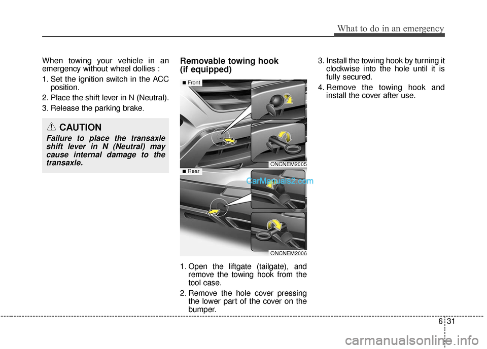 Hyundai Santa Fe 2016 Owners Manual 631
What to do in an emergency
When towing your vehicle in an
emergency without wheel dollies :
1. Set the ignition switch in the ACCposition.
2. Place the shift lever in N (Neutral).
3. Release the p Hyundai Santa Fe 2016 Owners Manual 631
What to do in an emergency
When towing your vehicle in an
emergency without wheel dollies :
1. Set the ignition switch in the ACCposition.
2. Place the shift lever in N (Neutral).
3. Release the p