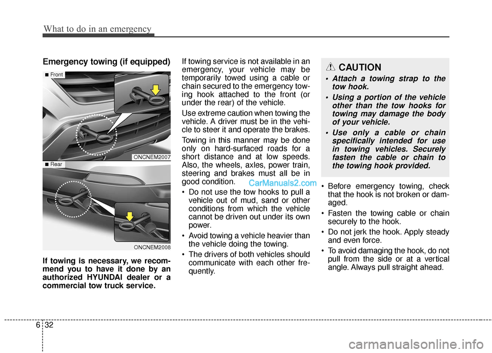 Hyundai Santa Fe 2016 Owners Manual What to do in an emergency
32
6
Emergency towing (if equipped)
If towing is necessary, we recom-
mend you to have it done by an
authorized HYUNDAI dealer or a
commercial tow truck service. If towing s Hyundai Santa Fe 2016 Owners Manual What to do in an emergency
32
6
Emergency towing (if equipped)
If towing is necessary, we recom-
mend you to have it done by an
authorized HYUNDAI dealer or a
commercial tow truck service. If towing s