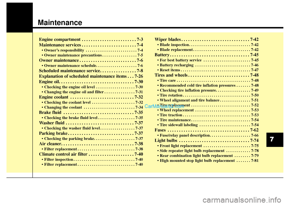 Hyundai Santa Fe 2016  Owners Manual Maintenance
Engine compartment . . . . . . . . . . . . . . . . . . . . . . . . 7-3
Maintenance services . . . . . . . . . . . . . . . . . . . . . . . . 7-4
• Owner’s responsibility . . . . . . . .