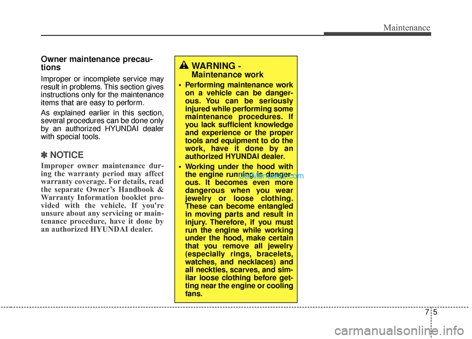 Hyundai Santa Fe 2016 Owners Manual 75
Maintenance
Owner maintenance precau-
tions
Improper or incomplete service may
result in problems. This section gives
instructions only for the maintenance
items that are easy to perform.
As expl Hyundai Santa Fe 2016 Owners Manual 75
Maintenance
Owner maintenance precau-
tions
Improper or incomplete service may
result in problems. This section gives
instructions only for the maintenance
items that are easy to perform.
As expl