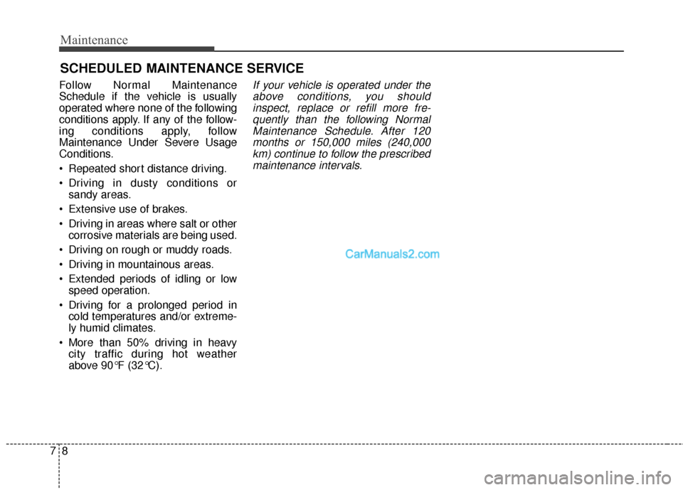 Hyundai Santa Fe 2016 Owners Manual Maintenance
87
SCHEDULED MAINTENANCE SERVICE
Follow Normal Maintenance
Schedule if the vehicle is usually
operated where none of the following
conditions apply. If any of the follow-
ing conditions Hyundai Santa Fe 2016 Owners Manual Maintenance
87
SCHEDULED MAINTENANCE SERVICE
Follow Normal Maintenance
Schedule if the vehicle is usually
operated where none of the following
conditions apply. If any of the follow-
ing conditions