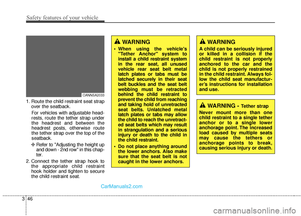 Hyundai Santa Fe 2016 Repair Manual Safety features of your vehicle
46
3
1. Route the child restraint seat strap
over the seatback.
For vehicles with adjustable head-
rests, route the tether strap under
the headrest and between the
head Hyundai Santa Fe 2016 Repair Manual Safety features of your vehicle
46
3
1. Route the child restraint seat strap
over the seatback.
For vehicles with adjustable head-
rests, route the tether strap under
the headrest and between the
head