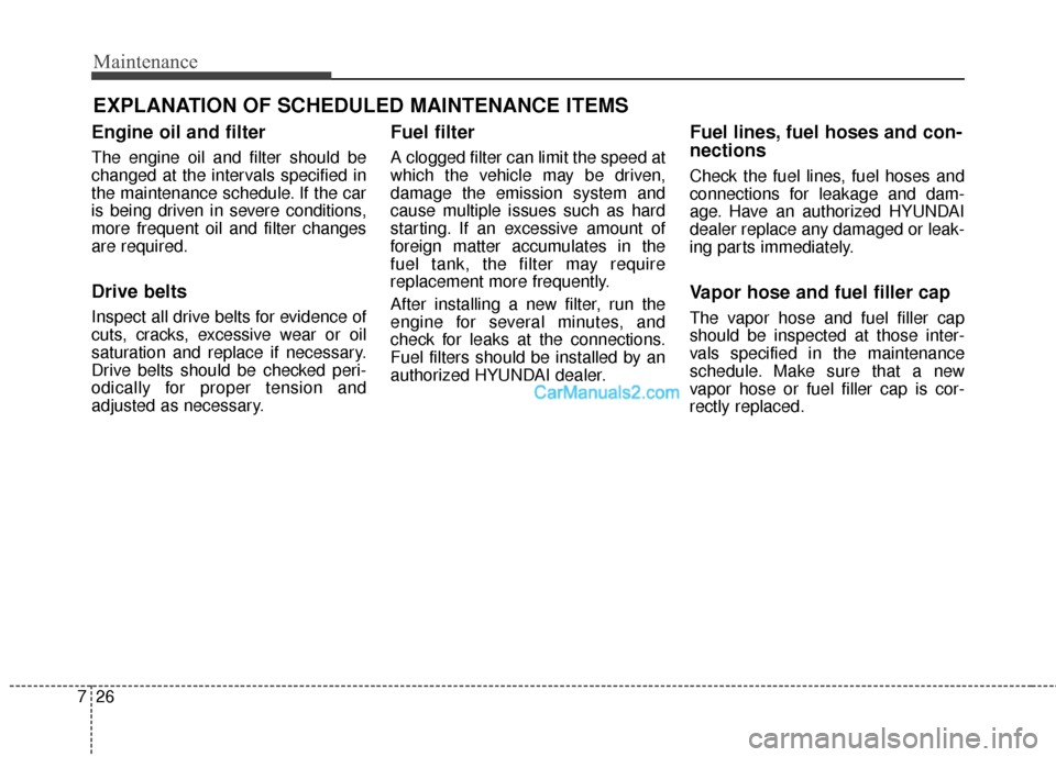 Hyundai Santa Fe 2016 Owners Manual Maintenance
26
7
EXPLANATION OF SCHEDULED MAINTENANCE ITEMS
Engine oil and filter
The engine oil and filter should be
changed at the intervals specified in
the maintenance schedule. If the car
is bein Hyundai Santa Fe 2016 Owners Manual Maintenance
26
7
EXPLANATION OF SCHEDULED MAINTENANCE ITEMS
Engine oil and filter
The engine oil and filter should be
changed at the intervals specified in
the maintenance schedule. If the car
is bein