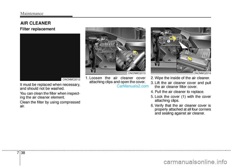 Hyundai Santa Fe 2016 Owners Manual Maintenance
38
7
AIR CLEANER
Filter replacement
It must be replaced when necessary,
and should not be washed.
You can clean the filter when inspect-
ing the air cleaner element.
Clean the filter by us Hyundai Santa Fe 2016 Owners Manual Maintenance
38
7
AIR CLEANER
Filter replacement
It must be replaced when necessary,
and should not be washed.
You can clean the filter when inspect-
ing the air cleaner element.
Clean the filter by us