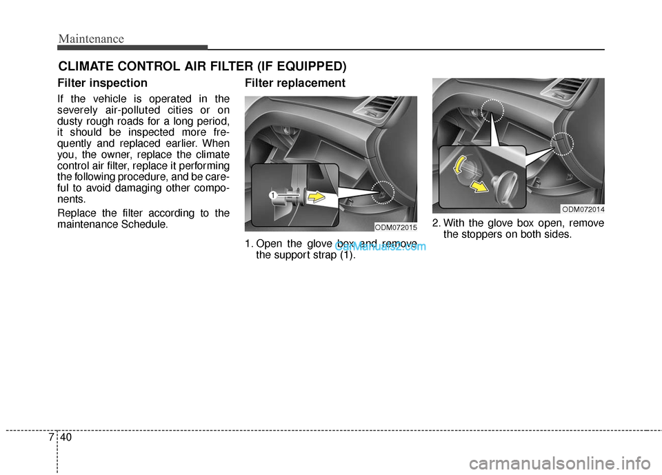 Hyundai Santa Fe 2016 Owners Manual Maintenance
40
7
CLIMATE CONTROL AIR FILTER (IF EQUIPPED)
Filter inspection
If the vehicle is operated in the
severely air-polluted cities or on
dusty rough roads for a long period,
it should be inspe Hyundai Santa Fe 2016 Owners Manual Maintenance
40
7
CLIMATE CONTROL AIR FILTER (IF EQUIPPED)
Filter inspection
If the vehicle is operated in the
severely air-polluted cities or on
dusty rough roads for a long period,
it should be inspe