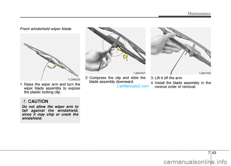 Hyundai Santa Fe 2016 Owners Manual 743
Maintenance
Front windshield wiper blade
1. Raise the wiper arm and turn thewiper blade assembly to expose
the plastic locking clip. 2. Compress the clip and slide the
blade assembly downward. 3. Hyundai Santa Fe 2016 Owners Manual 743
Maintenance
Front windshield wiper blade
1. Raise the wiper arm and turn thewiper blade assembly to expose
the plastic locking clip. 2. Compress the clip and slide the
blade assembly downward. 3.