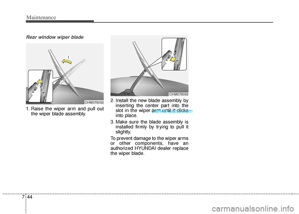 Hyundai Santa Fe 2016 Owners Manual Maintenance
44
7
Rear window wiper blade
1. Raise the wiper arm and pull out
the wiper blade assembly. 2. Install the new blade assembly by
inserting the center part into the
slot in the wiper arm un Hyundai Santa Fe 2016 Owners Manual Maintenance
44
7
Rear window wiper blade
1. Raise the wiper arm and pull out
the wiper blade assembly. 2. Install the new blade assembly by
inserting the center part into the
slot in the wiper arm un