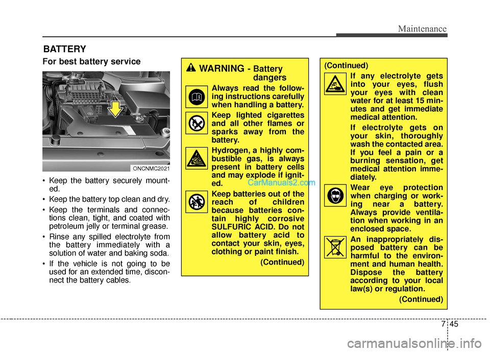 Hyundai Santa Fe 2016 Owners Manual 745
Maintenance
BATTERY
For best battery service
Keep the battery securely mount-ed.
Keep the battery top clean and dry.
Keep the terminals and connec- tions clean, tight, and coated with
petroleum Hyundai Santa Fe 2016 Owners Manual 745
Maintenance
BATTERY
For best battery service
Keep the battery securely mount-ed.
Keep the battery top clean and dry.
Keep the terminals and connec- tions clean, tight, and coated with
petroleum