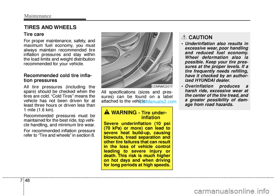 Hyundai Santa Fe 2016 Owners Manual Maintenance
48
7
TIRES AND WHEELS
Tire care
For proper maintenance, safety, and
maximum fuel economy, you must
always maintain recommended tire
inflation pressures and stay within
the load limits and Hyundai Santa Fe 2016 Owners Manual Maintenance
48
7
TIRES AND WHEELS
Tire care
For proper maintenance, safety, and
maximum fuel economy, you must
always maintain recommended tire
inflation pressures and stay within
the load limits and