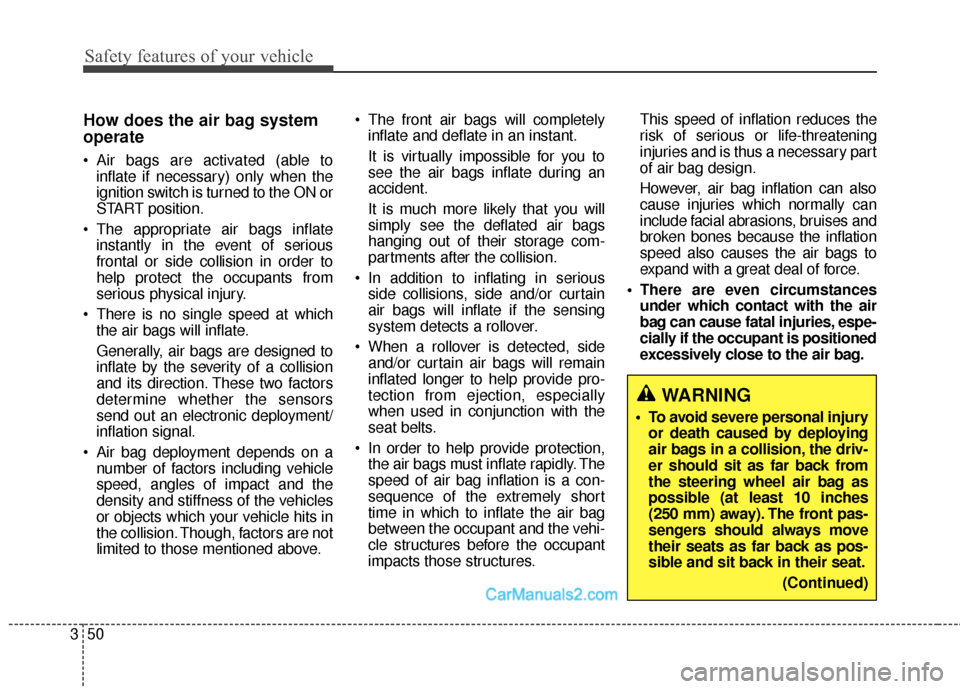 Hyundai Santa Fe 2016  Owners Manual Safety features of your vehicle
50
3
How does the air bag system
operate 
 Air bags are activated (able to
inflate if necessary) only when the
ignition switch is turned to the ON or
START position.
 T