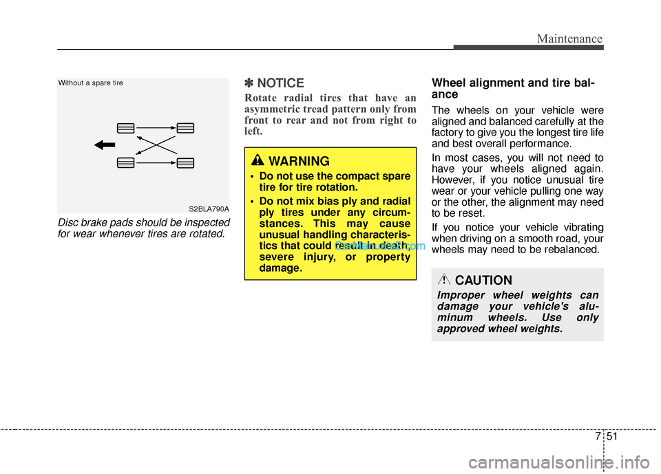 Hyundai Santa Fe 2016 Owners Manual 751
Maintenance
Disc brake pads should be inspectedfor wear whenever tires are rotated.
✽
✽ NOTICE
Rotate radial tires that have an
asymmetric tread pattern only from
front to rear and not from ri Hyundai Santa Fe 2016 Owners Manual 751
Maintenance
Disc brake pads should be inspectedfor wear whenever tires are rotated.
✽
✽ NOTICE
Rotate radial tires that have an
asymmetric tread pattern only from
front to rear and not from ri
