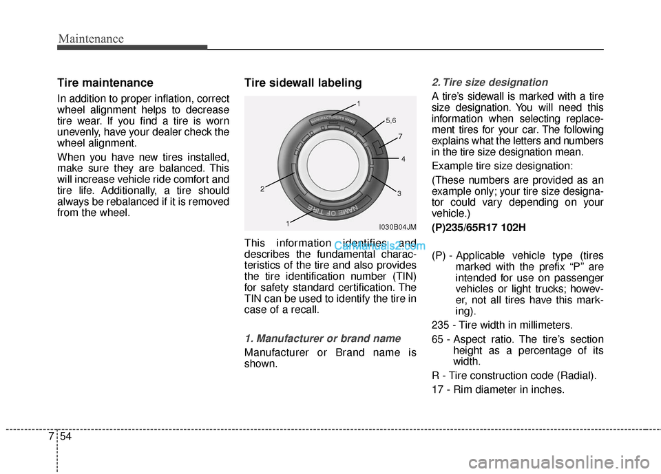 Hyundai Santa Fe 2016 Owners Manual Maintenance
54
7
Tire maintenance
In addition to proper inflation, correct
wheel alignment helps to decrease
tire wear. If you find a tire is worn
unevenly, have your dealer check the
wheel alignment Hyundai Santa Fe 2016 Owners Manual Maintenance
54
7
Tire maintenance
In addition to proper inflation, correct
wheel alignment helps to decrease
tire wear. If you find a tire is worn
unevenly, have your dealer check the
wheel alignment