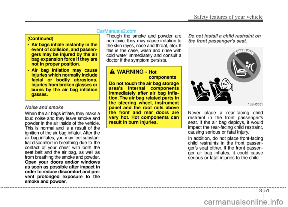 Hyundai Santa Fe 2016 Manual PDF 351
Safety features of your vehicle
Noise and smoke
When the air bags inflate, they make a
loud noise and they leave smoke and
powder in the air inside of the vehicle.
This is normal and is a result o Hyundai Santa Fe 2016 Manual PDF 351
Safety features of your vehicle
Noise and smoke
When the air bags inflate, they make a
loud noise and they leave smoke and
powder in the air inside of the vehicle.
This is normal and is a result o