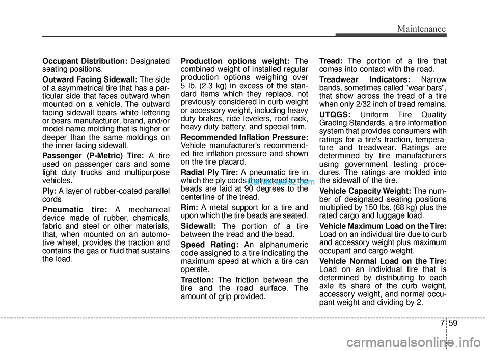 Hyundai Santa Fe 2016  Owners Manual 759
Maintenance
Occupant Distribution:Designated
seating positions.
Outward Facing Sidewall: The side
of a asymmetrical tire that has a par-
ticular side that faces outward when
mounted on a vehicle. 