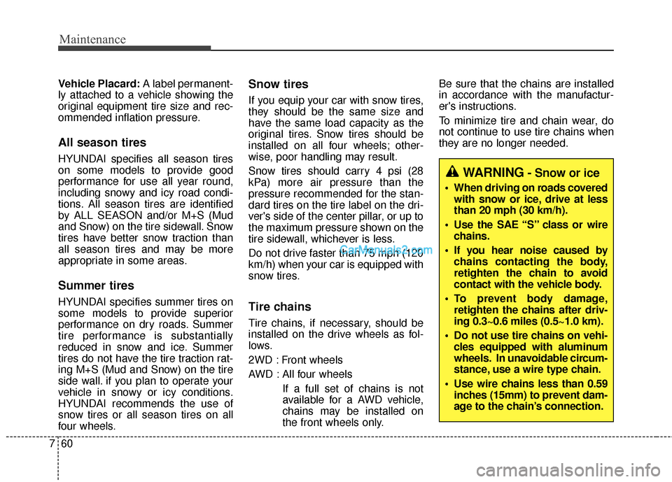 Hyundai Santa Fe 2016 Owners Manual Maintenance
60
7
Vehicle Placard: A label permanent-
ly attached to a vehicle showing the
original equipment tire size and rec-
ommended inflation pressure.
All season tires
HYUNDAI specifies all sea Hyundai Santa Fe 2016 Owners Manual Maintenance
60
7
Vehicle Placard: A label permanent-
ly attached to a vehicle showing the
original equipment tire size and rec-
ommended inflation pressure.
All season tires
HYUNDAI specifies all sea