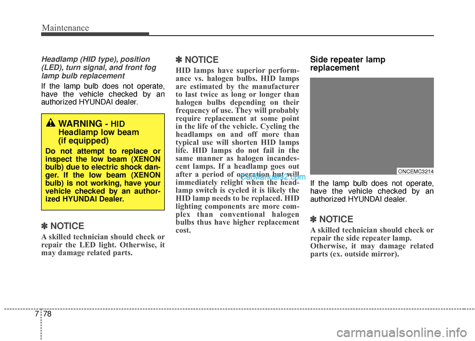 Hyundai Santa Fe 2016 Owners Manual Maintenance
78
7
Headlamp (HID type), position
(LED), turn signal, and front foglamp bulb replacement
If the lamp bulb does not operate,
have the vehicle checked by an
authorized HYUNDAI dealer.
✽ Hyundai Santa Fe 2016 Owners Manual Maintenance
78
7
Headlamp (HID type), position
(LED), turn signal, and front foglamp bulb replacement
If the lamp bulb does not operate,
have the vehicle checked by an
authorized HYUNDAI dealer.
✽