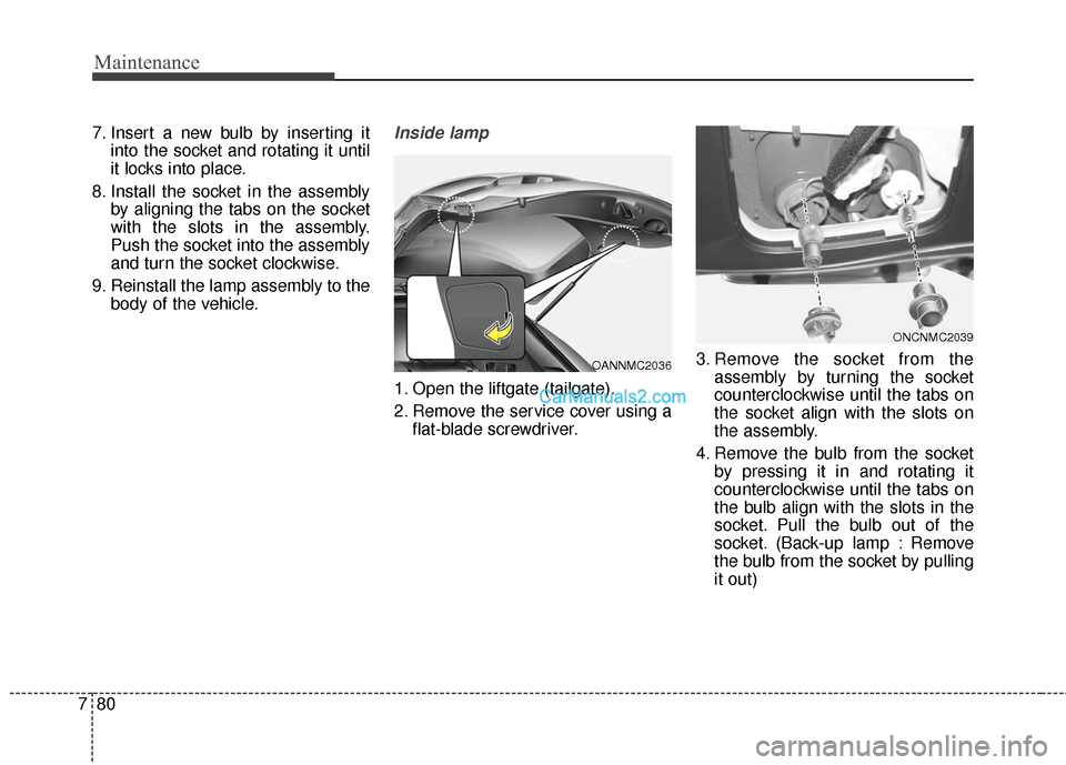 Hyundai Santa Fe 2016 Owners Manual Maintenance
80
7
7. Insert a new bulb by inserting it
into the socket and rotating it until
it locks into place.
8. Install the socket in the assembly by aligning the tabs on the socket
with the slots Hyundai Santa Fe 2016 Owners Manual Maintenance
80
7
7. Insert a new bulb by inserting it
into the socket and rotating it until
it locks into place.
8. Install the socket in the assembly by aligning the tabs on the socket
with the slots