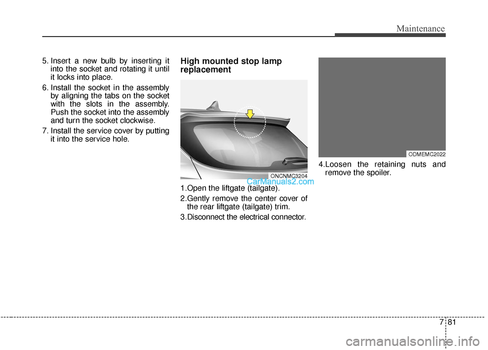 Hyundai Santa Fe 2016 Owners Manual 781
Maintenance
5. Insert a new bulb by inserting itinto the socket and rotating it until
it locks into place.
6. Install the socket in the assembly by aligning the tabs on the socket
with the slots i Hyundai Santa Fe 2016 Owners Manual 781
Maintenance
5. Insert a new bulb by inserting itinto the socket and rotating it until
it locks into place.
6. Install the socket in the assembly by aligning the tabs on the socket
with the slots i