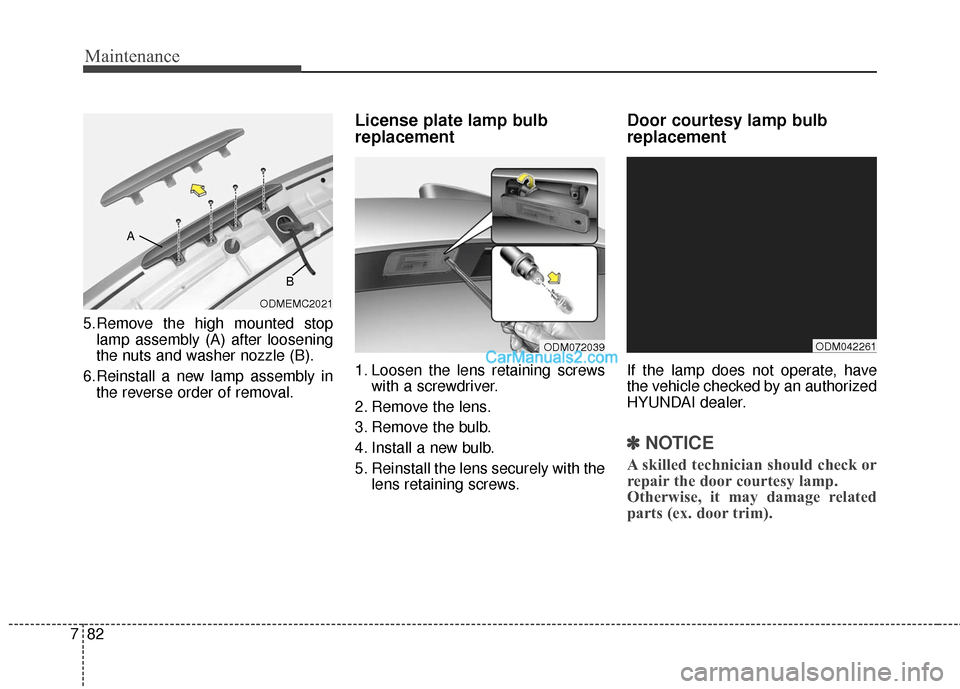 Hyundai Santa Fe 2016 Owners Manual Maintenance
82
7
5.Remove the high mounted stop
lamp assembly (A) after loosening
the nuts and washer nozzle (B).
6.Reinstall a new lamp assembly in the reverse order of removal.
License plate lamp bu Hyundai Santa Fe 2016 Owners Manual Maintenance
82
7
5.Remove the high mounted stop
lamp assembly (A) after loosening
the nuts and washer nozzle (B).
6.Reinstall a new lamp assembly in the reverse order of removal.
License plate lamp bu